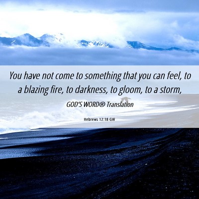 Picture 06 - Hebrews 12:18 GW - You have not come to something that you can feel, - Bible Verse Picture