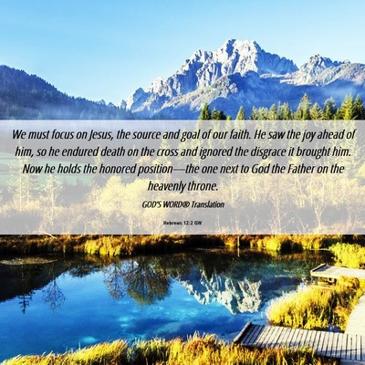 Picture 06 - Hebrews 12:2 GW - We must focus on Jesus, the source and goal of - Bible Verse Picture