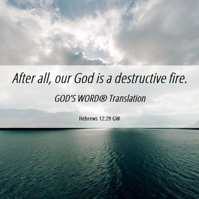 Picture 06 - Hebrews 12:29 GW - After all, our God is a destructive - Bible Verse Picture