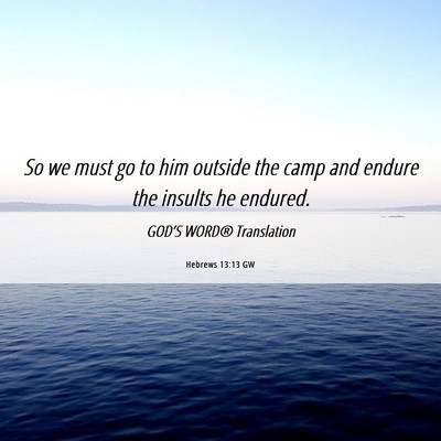 Picture 06 - Hebrews 13:13 GW - So we must go to him outside the camp and endure - Bible Verse Picture