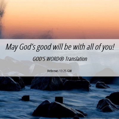 Picture 06 - Hebrews 13:25 GW - May God’s good will be with all of - Bible Verse Picture