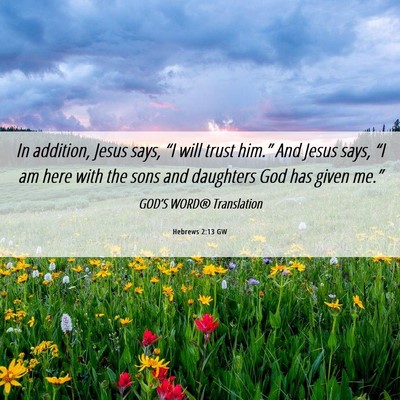 Picture 06 - Hebrews 2:13 GW - In addition, Jesus says, “I will trust him.” - Bible Verse Picture