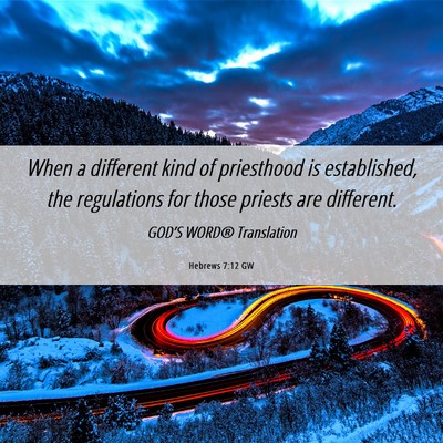 Picture 06 - Hebrews 7:12 GW - When a different kind of priesthood is - Bible Verse Picture