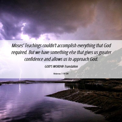 Picture 06 - Hebrews 7:19 GW - Moses’ Teachings couldn’t accomplish - Bible Verse Picture