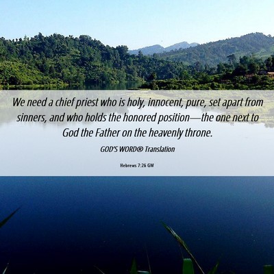 Picture 06 - Hebrews 7:26 GW - We need a chief priest who is holy, innocent, - Bible Verse Picture