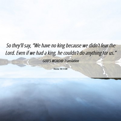 Picture 06 - Hosea 10:3 GW - So they’ll say, “We have no king because we - Bible Verse Picture