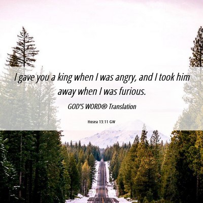 Picture 06 - Hosea 13:11 GW - I gave you a king when I was angry, and I took - Bible Verse Picture
