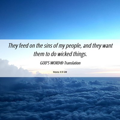 Picture 06 - Hosea 4:8 GW - They feed on the sins of my people, and they want - Bible Verse Picture