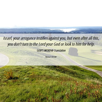 Picture 06 - Hosea 7:10 GW - Israel, your arrogance testifies against you, but - Bible Verse Picture