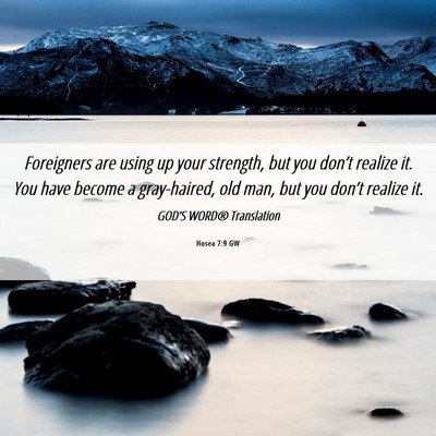 Picture 06 - Hosea 7:9 GW - Foreigners are using up your strength, but you - Bible Verse Picture
