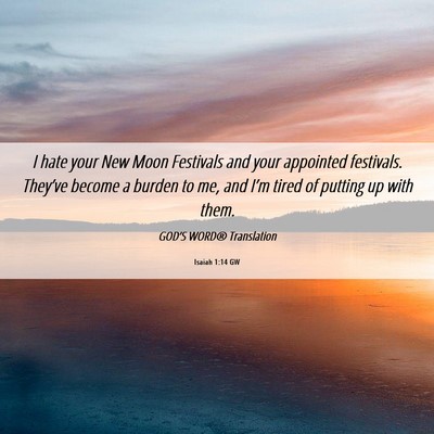 Picture 06 - Isaiah 1:14 GW - I hate your New Moon Festivals and your appointed - Bible Verse Picture