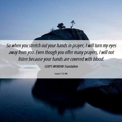 Picture 06 - Isaiah 1:15 GW - So when you stretch out your hands in prayer, I - Bible Verse Picture