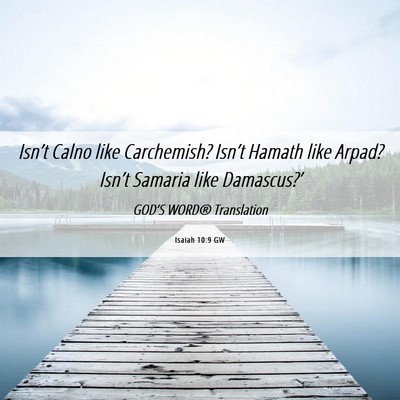 Picture 06 - Isaiah 10:9 GW - Isn’t Calno like Carchemish? Isn’t Hamath - Bible Verse Picture