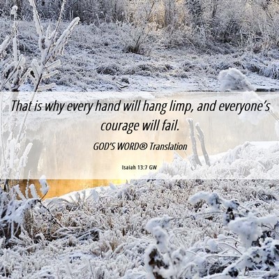 Picture 06 - Isaiah 13:7 GW - That is why every hand will hang limp, and - Bible Verse Picture