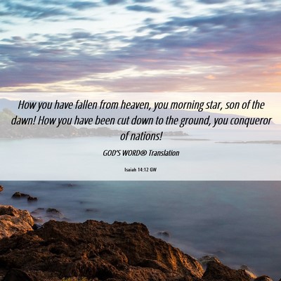 Picture 06 - Isaiah 14:12 GW - How you have fallen from heaven, you morning - Bible Verse Picture