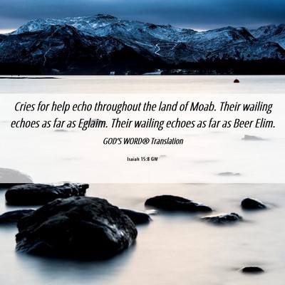 Picture 06 - Isaiah 15:8 GW - Cries for help echo throughout the land of Moab. - Bible Verse Picture