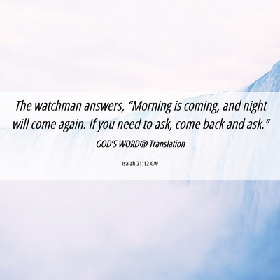 Picture 06 - Isaiah 21:12 GW - The watchman answers, “Morning is coming, and - Bible Verse Picture