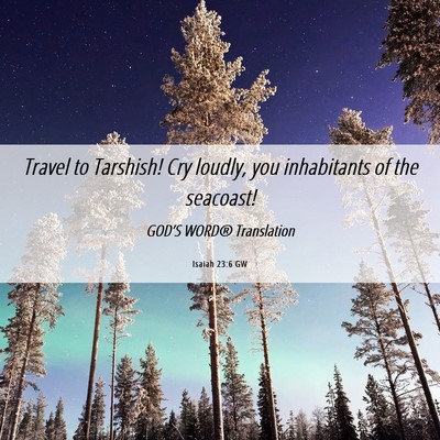 Picture 06 - Isaiah 23:6 GW - Travel to Tarshish! Cry loudly, you inhabitants - Bible Verse Picture