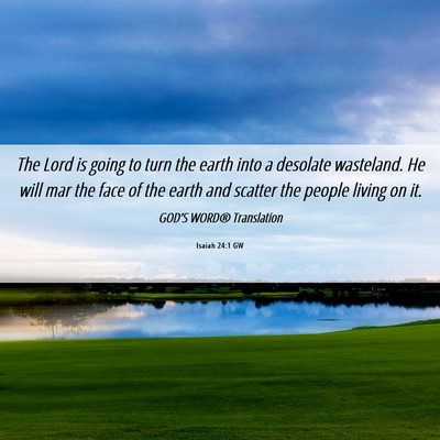 Picture 06 - Isaiah 24:1 GW - The Lord is going to turn the earth into a - Bible Verse Picture