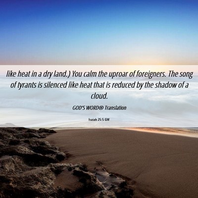 Picture 06 - Isaiah 25:5 GW - like heat in a dry land.) You calm the uproar of - Bible Verse Picture