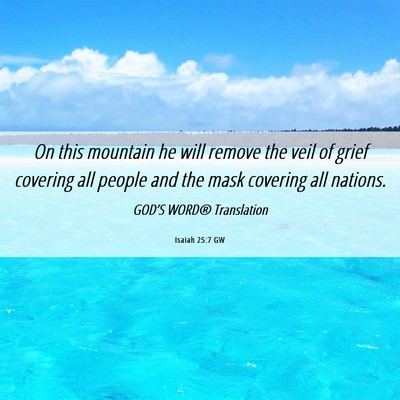 Picture 06 - Isaiah 25:7 GW - On this mountain he will remove the veil of grief - Bible Verse Picture