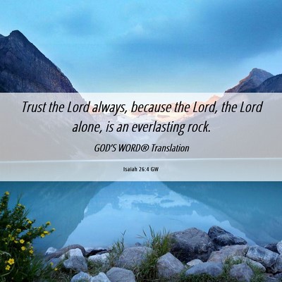Picture 06 - Isaiah 26:4 GW - Trust the Lord always, because the Lord, the Lord - Bible Verse Picture