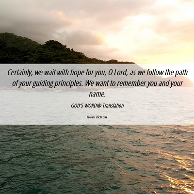 Picture 06 - Isaiah 26:8 GW - Certainly, we wait with hope for you, O Lord, as - Bible Verse Picture