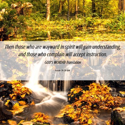 Picture 06 - Isaiah 29:24 GW - Then those who are wayward in spirit will gain - Bible Verse Picture