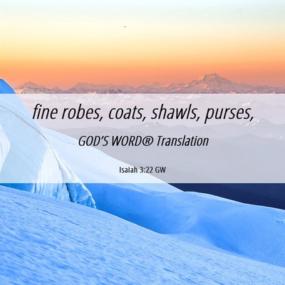 Picture 06 - Isaiah 3:22 GW - fine robes, coats, shawls, - Bible Verse Picture