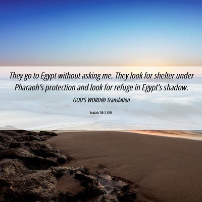 Picture 06 - Isaiah 30:2 GW - They go to Egypt without asking me. They look for - Bible Verse Picture