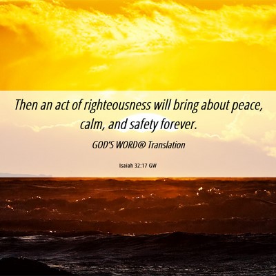 Picture 06 - Isaiah 32:17 GW - Then an act of righteousness will bring about - Bible Verse Picture
