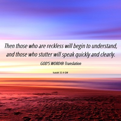 Picture 06 - Isaiah 32:4 GW - Then those who are reckless will begin to - Bible Verse Picture