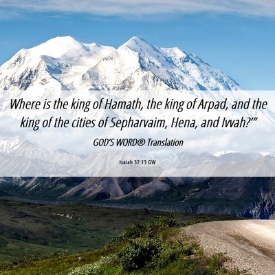 Picture 06 - Isaiah 37:13 GW - Where is the king of Hamath, the king of Arpad, - Bible Verse Picture