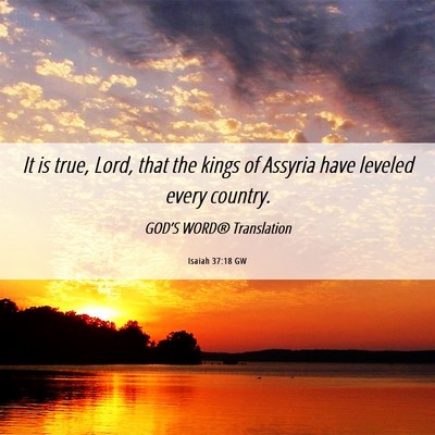 Picture 06 - Isaiah 37:18 GW - It is true, Lord, that the kings of Assyria have - Bible Verse Picture