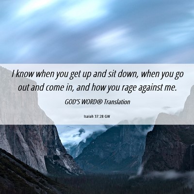 Picture 06 - Isaiah 37:28 GW - I know when you get up and sit down, when you go - Bible Verse Picture