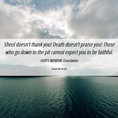 Picture 06 - Isaiah 38:18 GW - Sheol doesn’t thank you! Death doesn’t praise - Bible Verse Picture