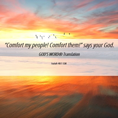 Picture 06 - Isaiah 40:1 GW - “Comfort my people! Comfort them!” says your - Bible Verse Picture