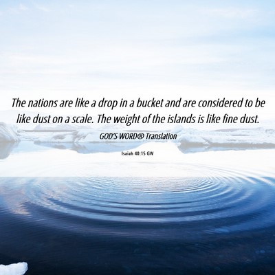 Picture 06 - Isaiah 40:15 GW - The nations are like a drop in a bucket and are - Bible Verse Picture