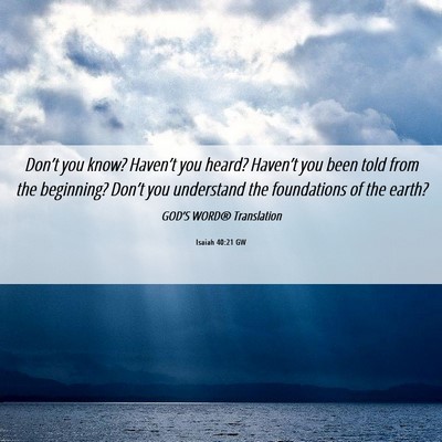 Picture 06 - Isaiah 40:21 GW - Don’t you know? Haven’t you heard? Haven’t - Bible Verse Picture