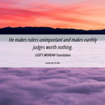 Picture 06 - Isaiah 40:23 GW - He makes rulers unimportant and makes earthly - Bible Verse Picture