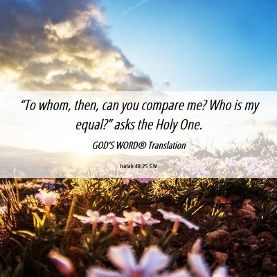 Picture 06 - Isaiah 40:25 GW - “To whom, then, can you compare me? Who is my - Bible Verse Picture