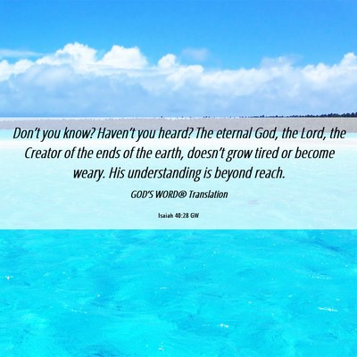 Picture 06 - Isaiah 40:28 GW - Don’t you know? Haven’t you heard? The - Bible Verse Picture