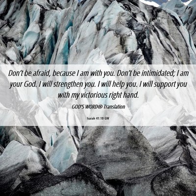 Picture 06 - Isaiah 41:10 GW - Don’t be afraid, because I am with you. Don’t - Bible Verse Picture