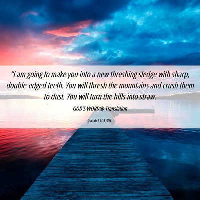 Picture 06 - Isaiah 41:15 GW - “I am going to make you into a new threshing - Bible Verse Picture