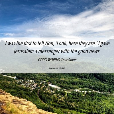 Picture 06 - Isaiah 41:27 GW - I was the first to tell Zion, ‘Look, here they - Bible Verse Picture