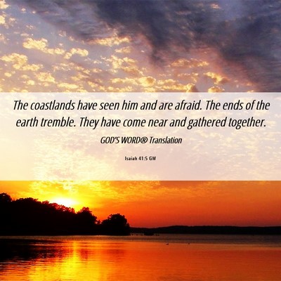 Picture 06 - Isaiah 41:5 GW - The coastlands have seen him and are afraid. The - Bible Verse Picture