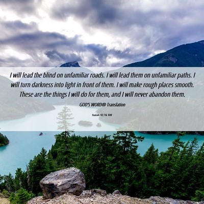 Picture 06 - Isaiah 42:16 GW - I will lead the blind on unfamiliar roads. I will - Bible Verse Picture