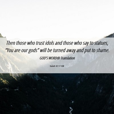 Picture 06 - Isaiah 42:17 GW - Then those who trust idols and those who say to - Bible Verse Picture