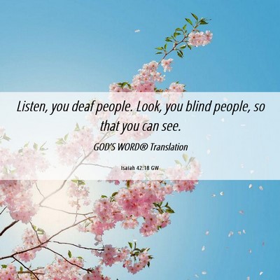 Picture 06 - Isaiah 42:18 GW - Listen, you deaf people. Look, you blind people, - Bible Verse Picture