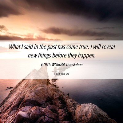 Picture 06 - Isaiah 42:9 GW - What I said in the past has come true. I will - Bible Verse Picture